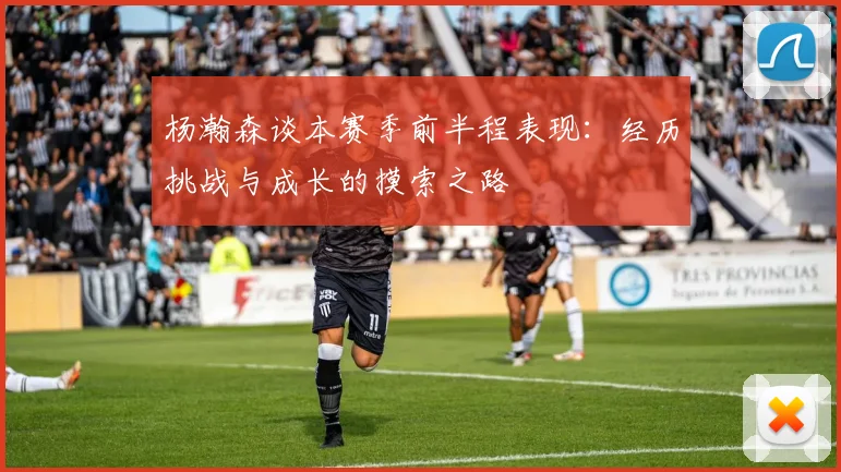 杨瀚森谈本赛季前半程表现：经历挑战与成长的摸索之路