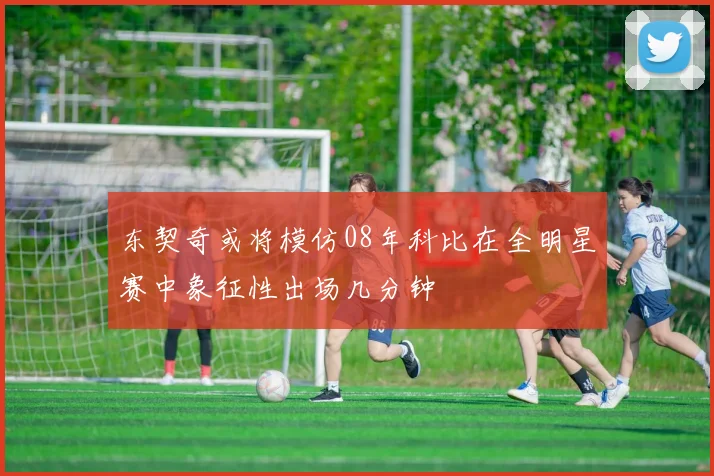 东契奇或将模仿08年科比在全明星赛中象征性出场几分钟